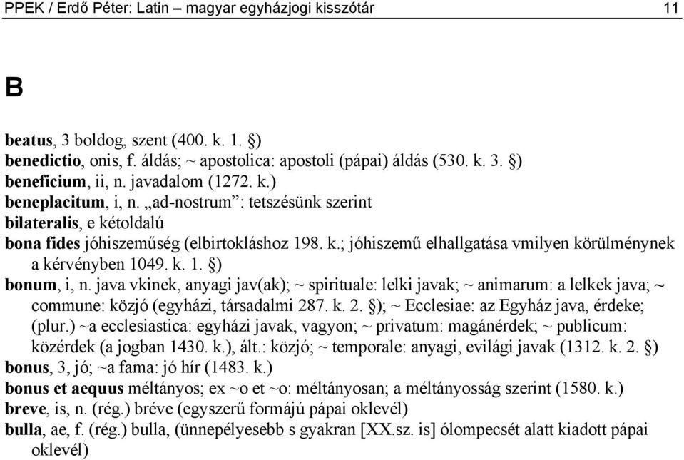 k. 1. ) bonum, i, n. java vkinek, anyagi jav(ak); ~ spirituale: lelki javak; ~ animarum: a lelkek java; ~ commune: közjó (egyházi, társadalmi 287. k. 2. ); ~ Ecclesiae: az Egyház java, érdeke; (plur.