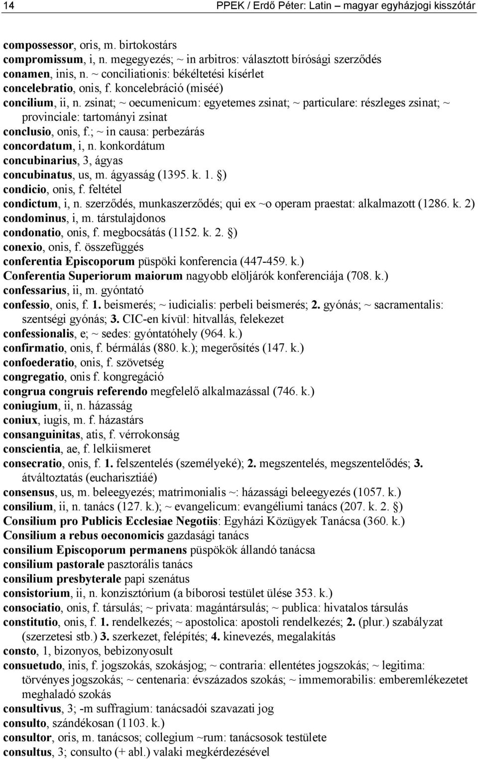 zsinat; ~ oecumenicum: egyetemes zsinat; ~ particulare: részleges zsinat; ~ provinciale: tartományi zsinat conclusio, onis, f.; ~ in causa: perbezárás concordatum, i, n.