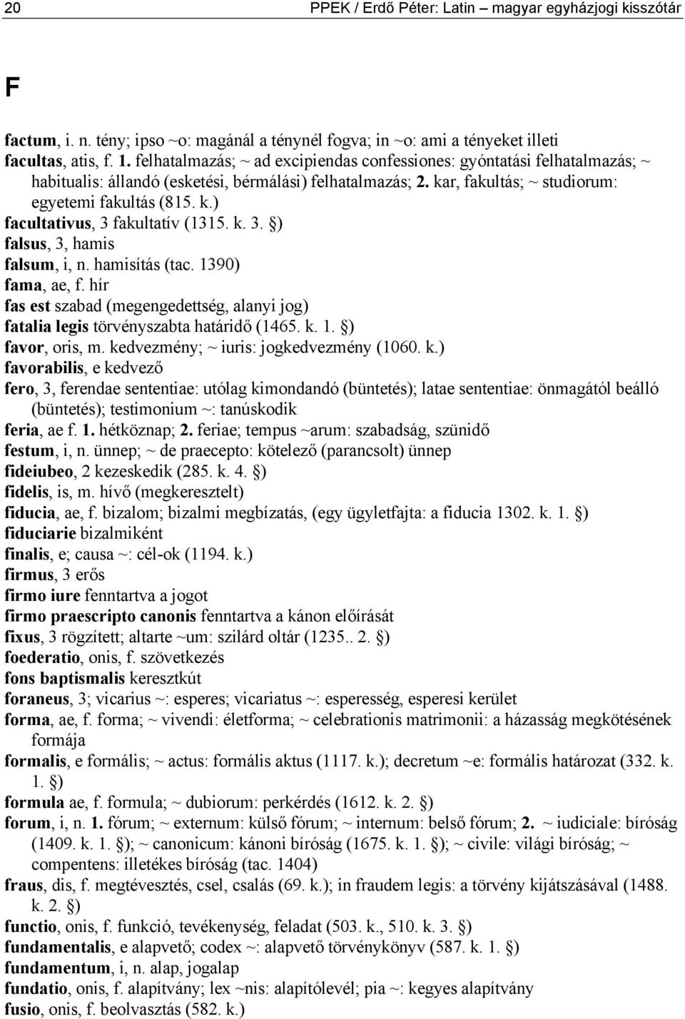 k. 3. ) falsus, 3, hamis falsum, i, n. hamisítás (tac. 1390) fama, ae, f. hír fas est szabad (megengedettség, alanyi jog) fatalia legis törvényszabta határidő (1465. k. 1. ) favor, oris, m.