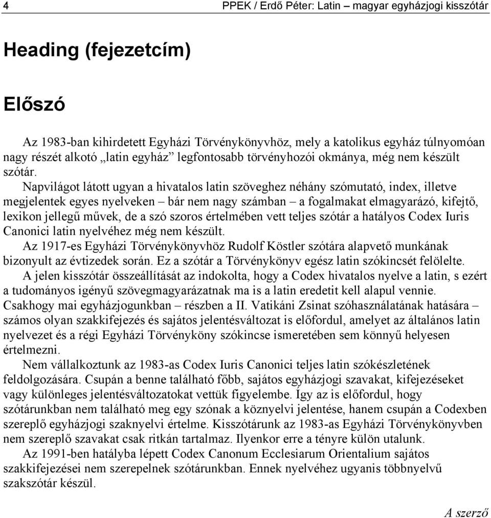 Napvilágot látott ugyan a hivatalos latin szöveghez néhány szómutató, index, illetve megjelentek egyes nyelveken bár nem nagy számban a fogalmakat elmagyarázó, kifejtő, lexikon jellegű művek, de a