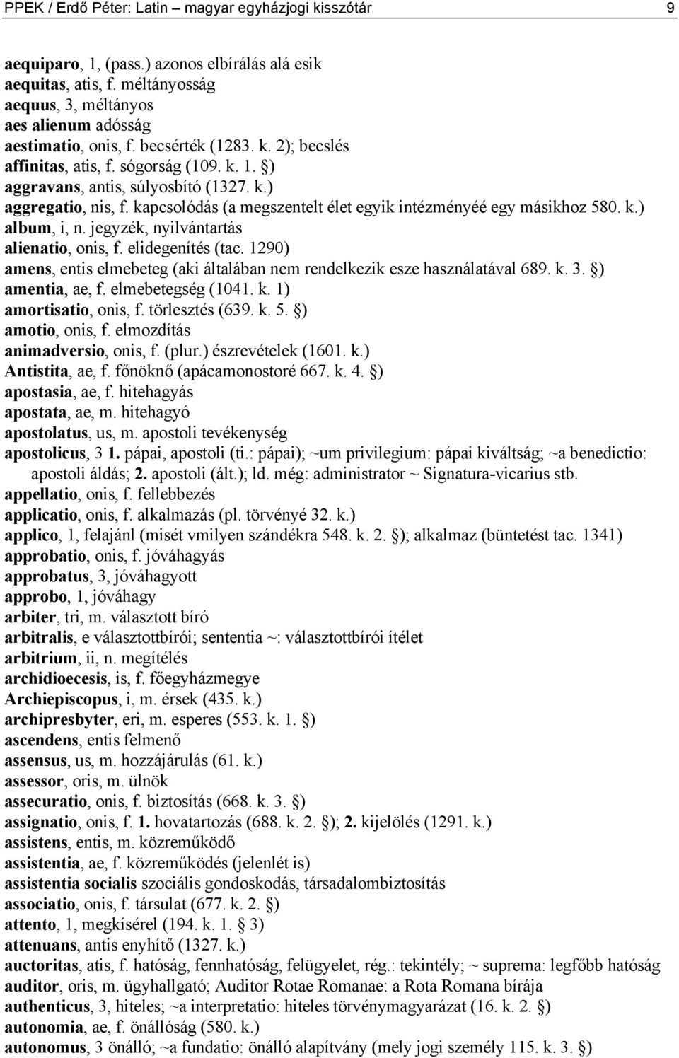 kapcsolódás (a megszentelt élet egyik intézményéé egy másikhoz 580. k.) album, i, n. jegyzék, nyilvántartás alienatio, onis, f. elidegenítés (tac.