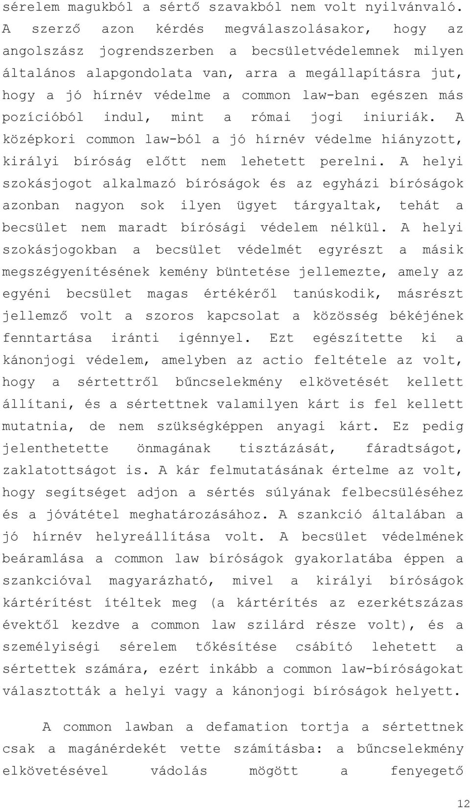 egészen más pozícióból indul, mint a római jogi iniuriák. A középkori common law-ból a jó hírnév védelme hiányzott, királyi bíróság előtt nem lehetett perelni.