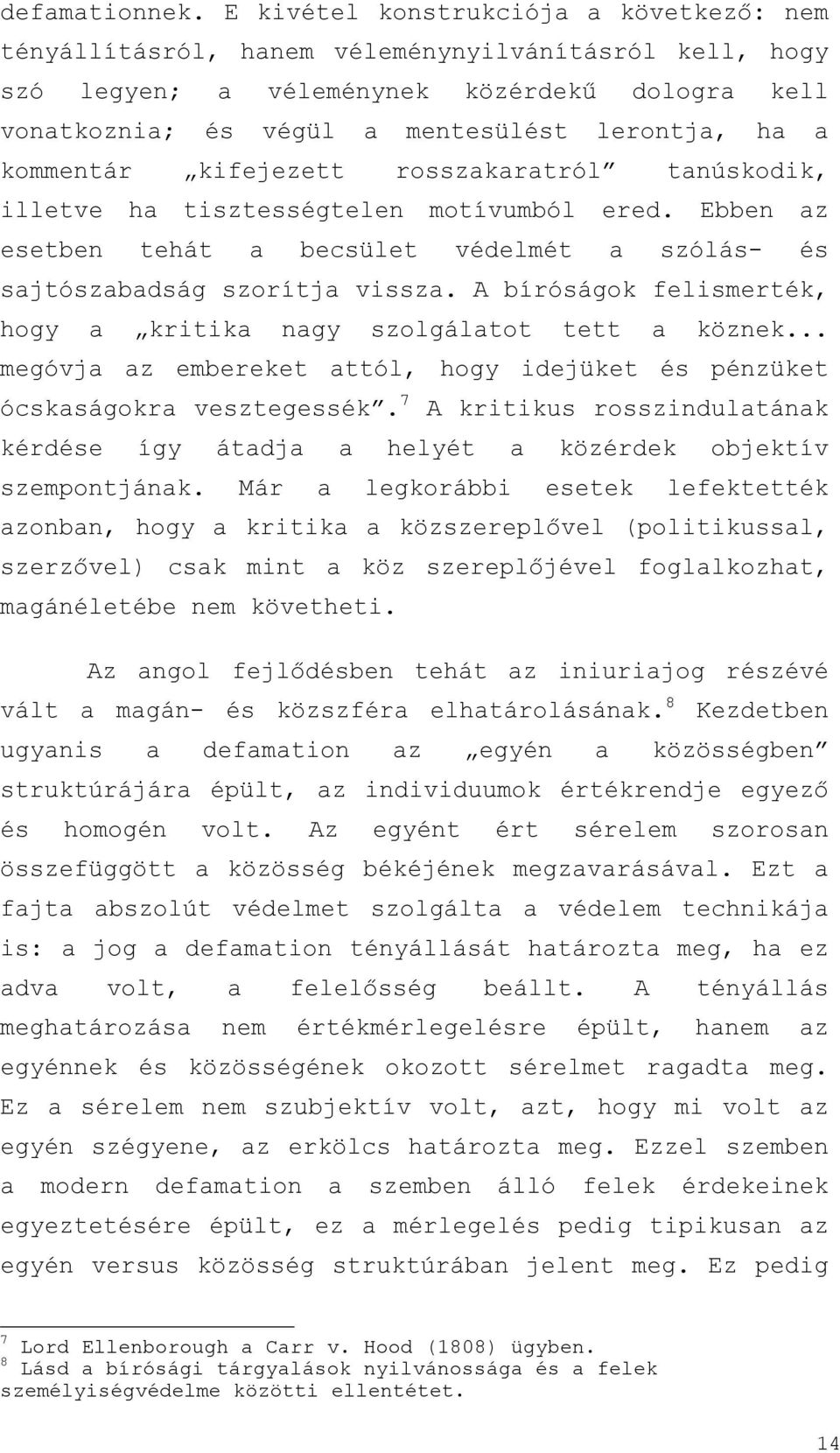 kommentár kifejezett rosszakaratról tanúskodik, illetve ha tisztességtelen motívumból ered. Ebben az esetben tehát a becsület védelmét a szólás- és sajtószabadság szorítja vissza.