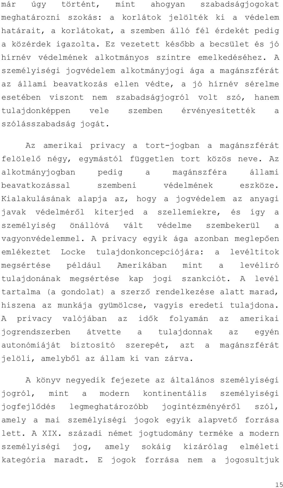 A személyiségi jogvédelem alkotmányjogi ága a magánszférát az állami beavatkozás ellen védte, a jó hírnév sérelme esetében viszont nem szabadságjogról volt szó, hanem tulajdonképpen vele szemben