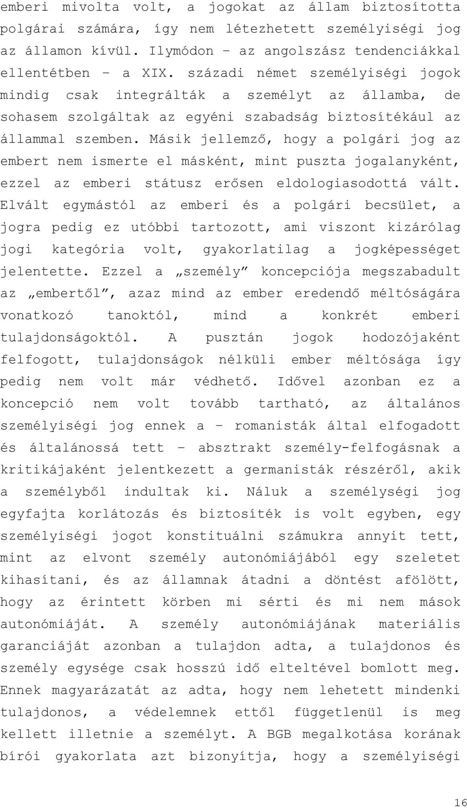 Másik jellemző, hogy a polgári jog az embert nem ismerte el másként, mint puszta jogalanyként, ezzel az emberi státusz erősen eldologiasodottá vált.