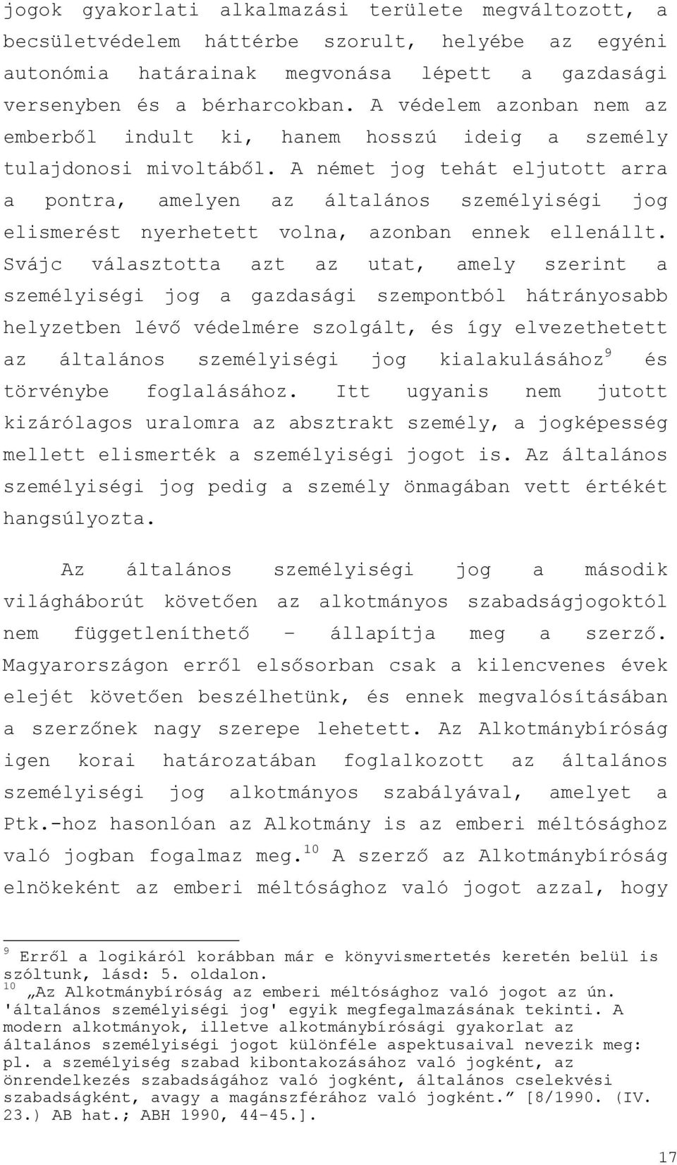 A német jog tehát eljutott arra a pontra, amelyen az általános személyiségi jog elismerést nyerhetett volna, azonban ennek ellenállt.