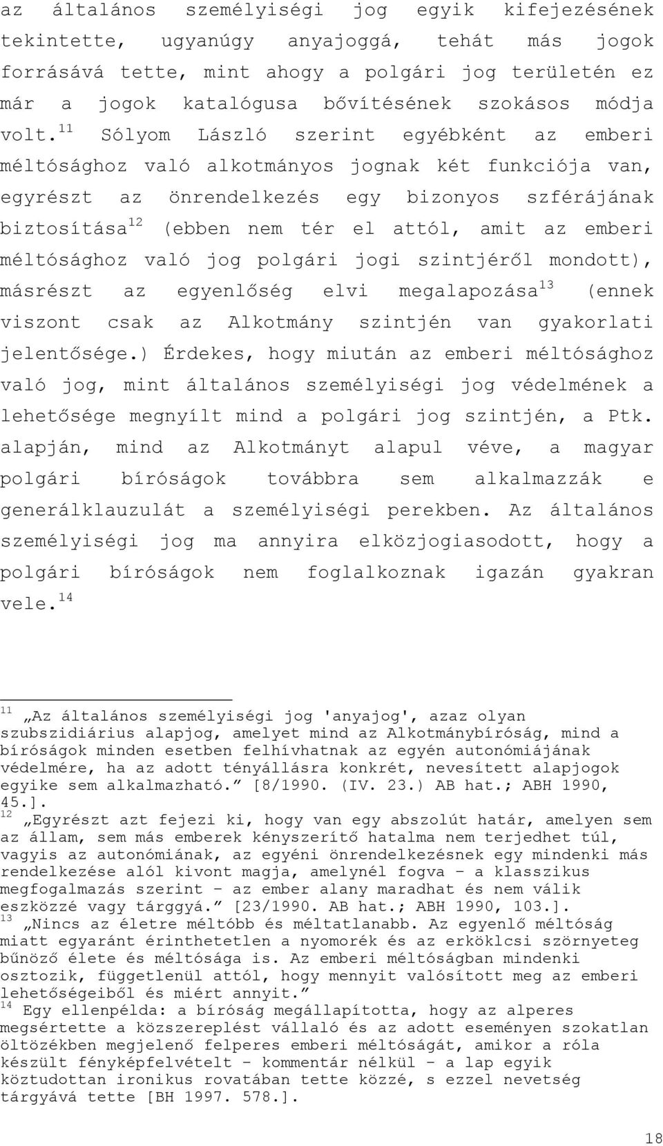 11 Sólyom László szerint egyébként az emberi méltósághoz való alkotmányos jognak két funkciója van, egyrészt az önrendelkezés egy bizonyos szférájának biztosítása 12 (ebben nem tér el attól, amit az