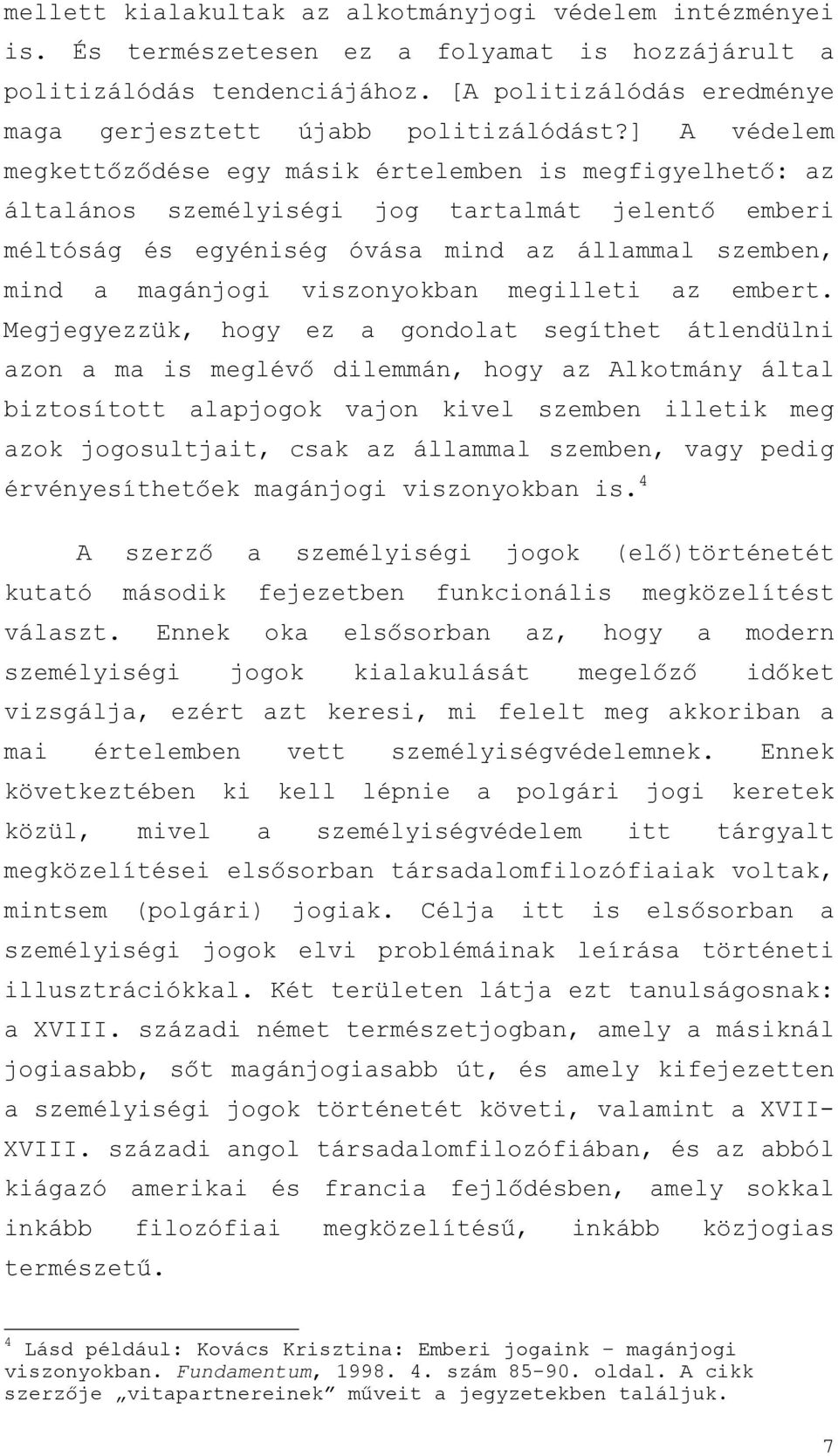 ] A védelem megkettőződése egy másik értelemben is megfigyelhető: az általános személyiségi jog tartalmát jelentő emberi méltóság és egyéniség óvása mind az állammal szemben, mind a magánjogi