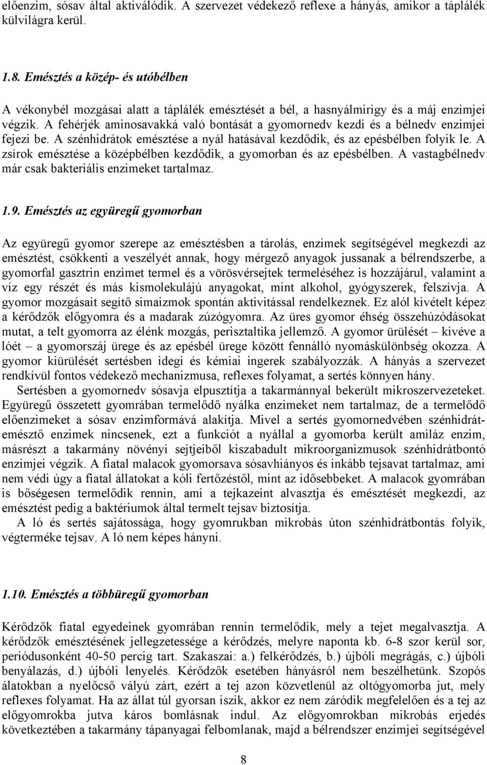 A fehérjék aminosavakká való bontását a gyomornedv kezdi és a bélnedv enzimjei fejezi be. A szénhidrátok emésztése a nyál hatásával kezdődik, és az epésbélben folyik le.