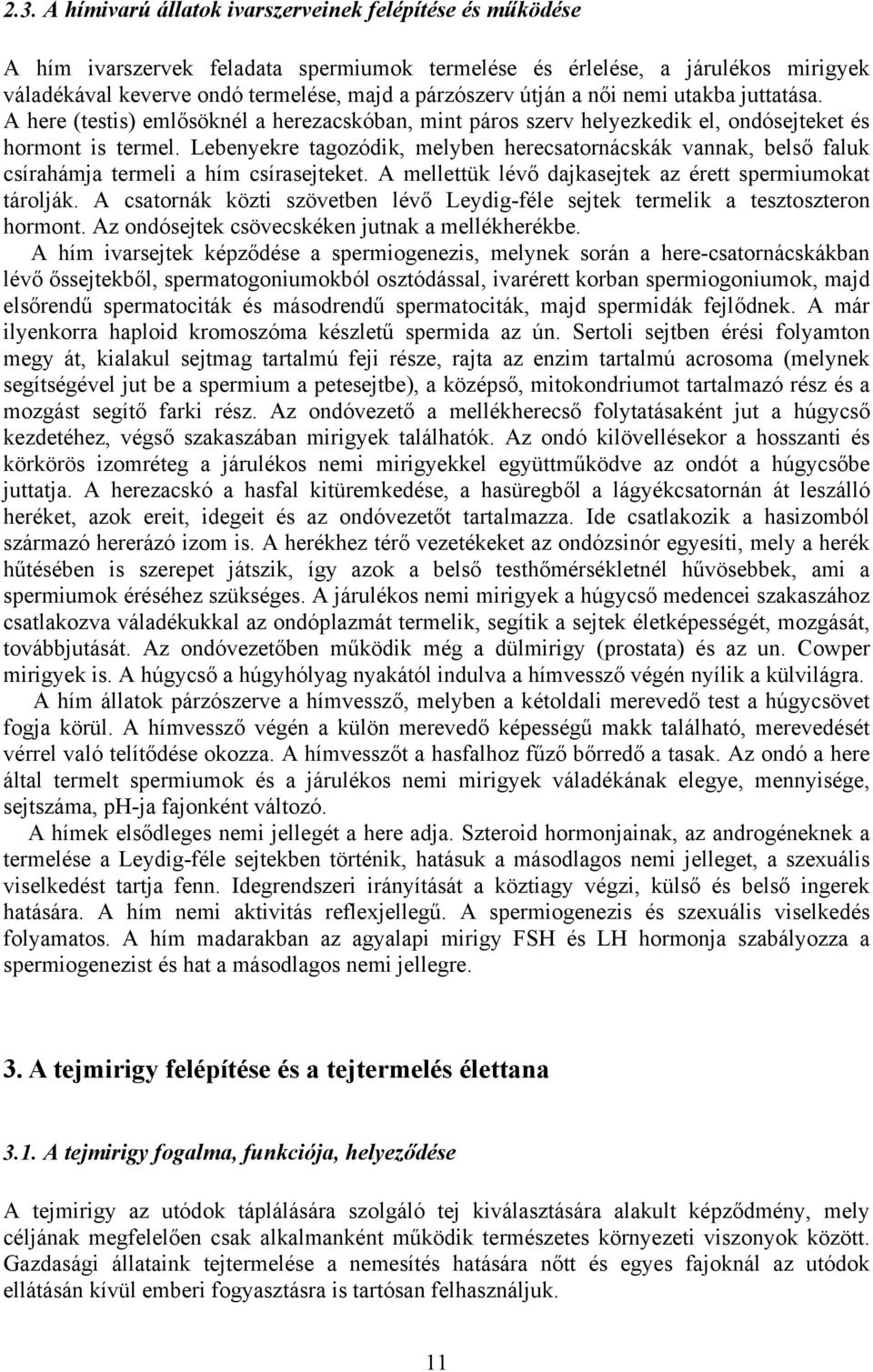 Lebenyekre tagozódik, melyben herecsatornácskák vannak, belső faluk csírahámja termeli a hím csírasejteket. A mellettük lévő dajkasejtek az érett spermiumokat tárolják.