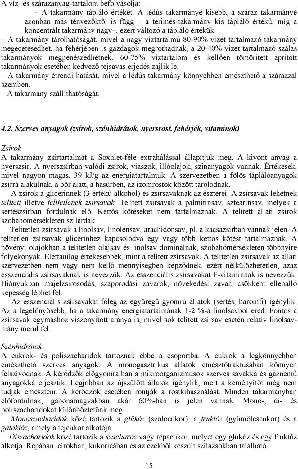 A takarmány tárolhatóságát, mivel a nagy víztartalmú 80-90% vizet tartalmazó takarmány megecetesedhet, ha fehérjében is gazdagok megrothadnak, a 20-40% vizet tartalmazó szálas takarmányok