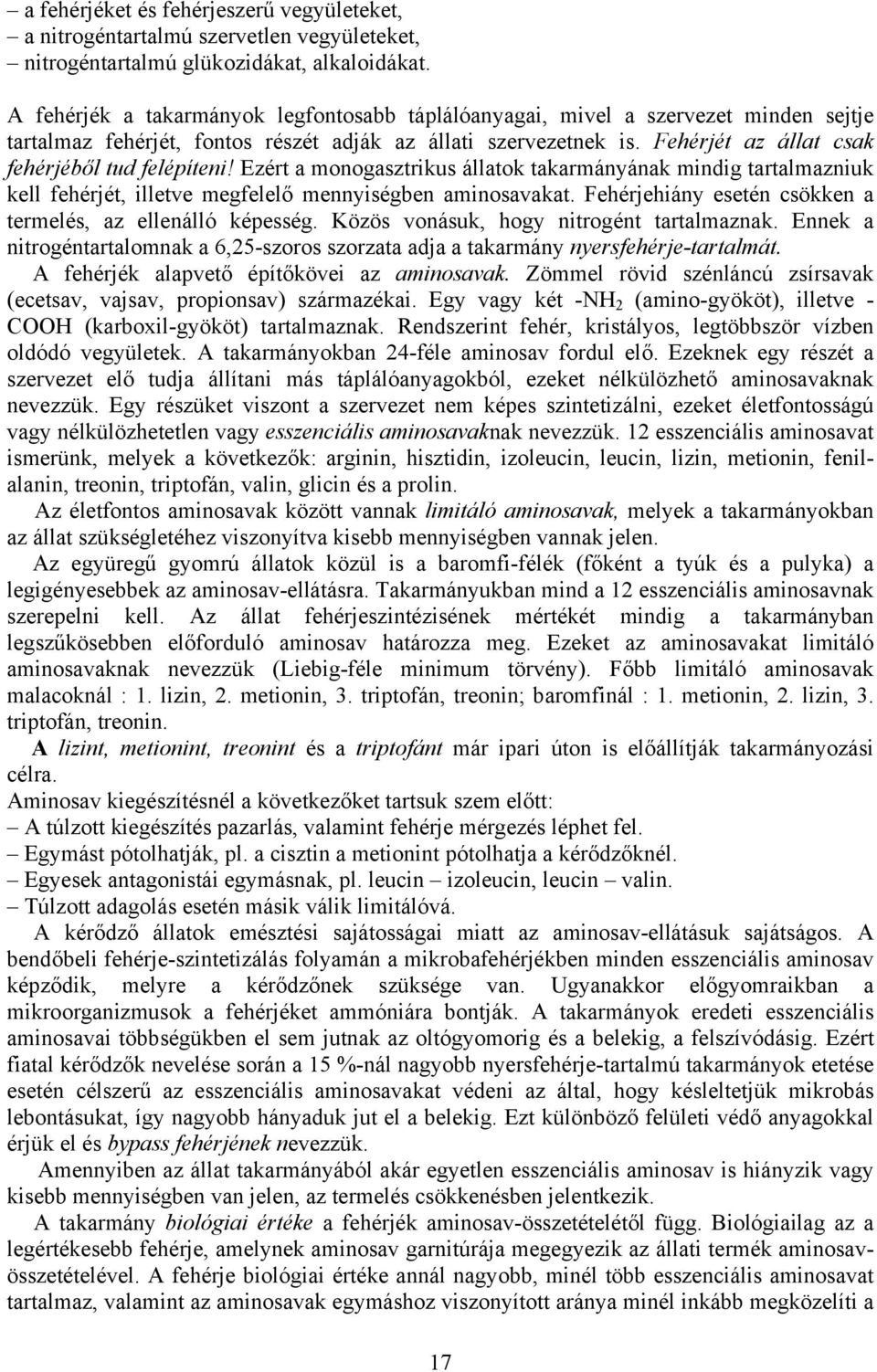 Fehérjét az állat csak fehérjéből tud felépíteni! Ezért a monogasztrikus állatok takarmányának mindig tartalmazniuk kell fehérjét, illetve megfelelő mennyiségben aminosavakat.