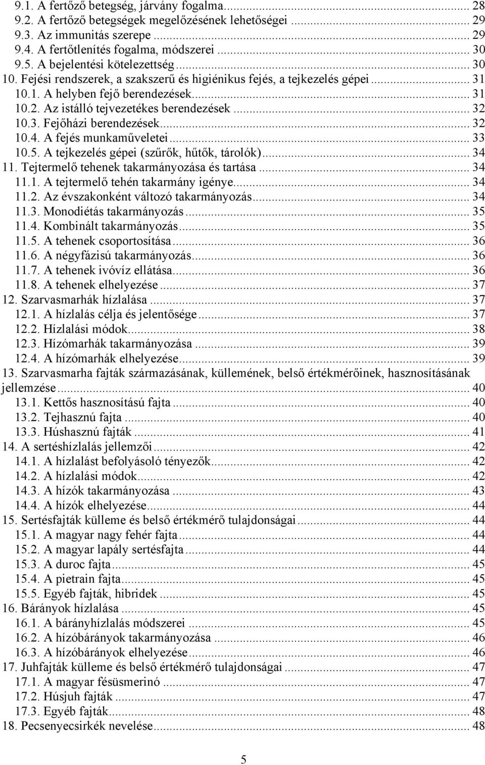 .. 32 10.3. Fejőházi berendezések... 32 10.4. A fejés munkaműveletei... 33 10.5. A tejkezelés gépei (szűrők, hűtők, tárolók)... 34 11. Tejtermelő tehenek takarmányozása és tartása... 34 11.1. A tejtermelő tehén takarmány igénye.