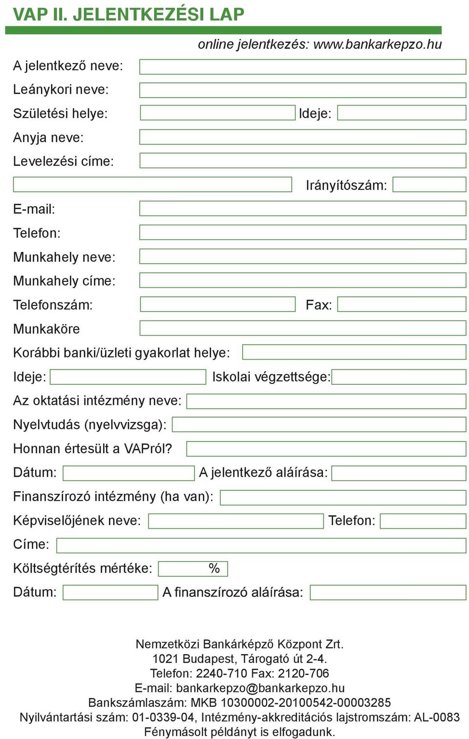 banki/üzleti gyakorlat helye: Ideje: Iskolai végzettsége: Az oktatási intézmény neve: Nyelvtudás (nyelvvizsga): Honnan értesült a VAPról?