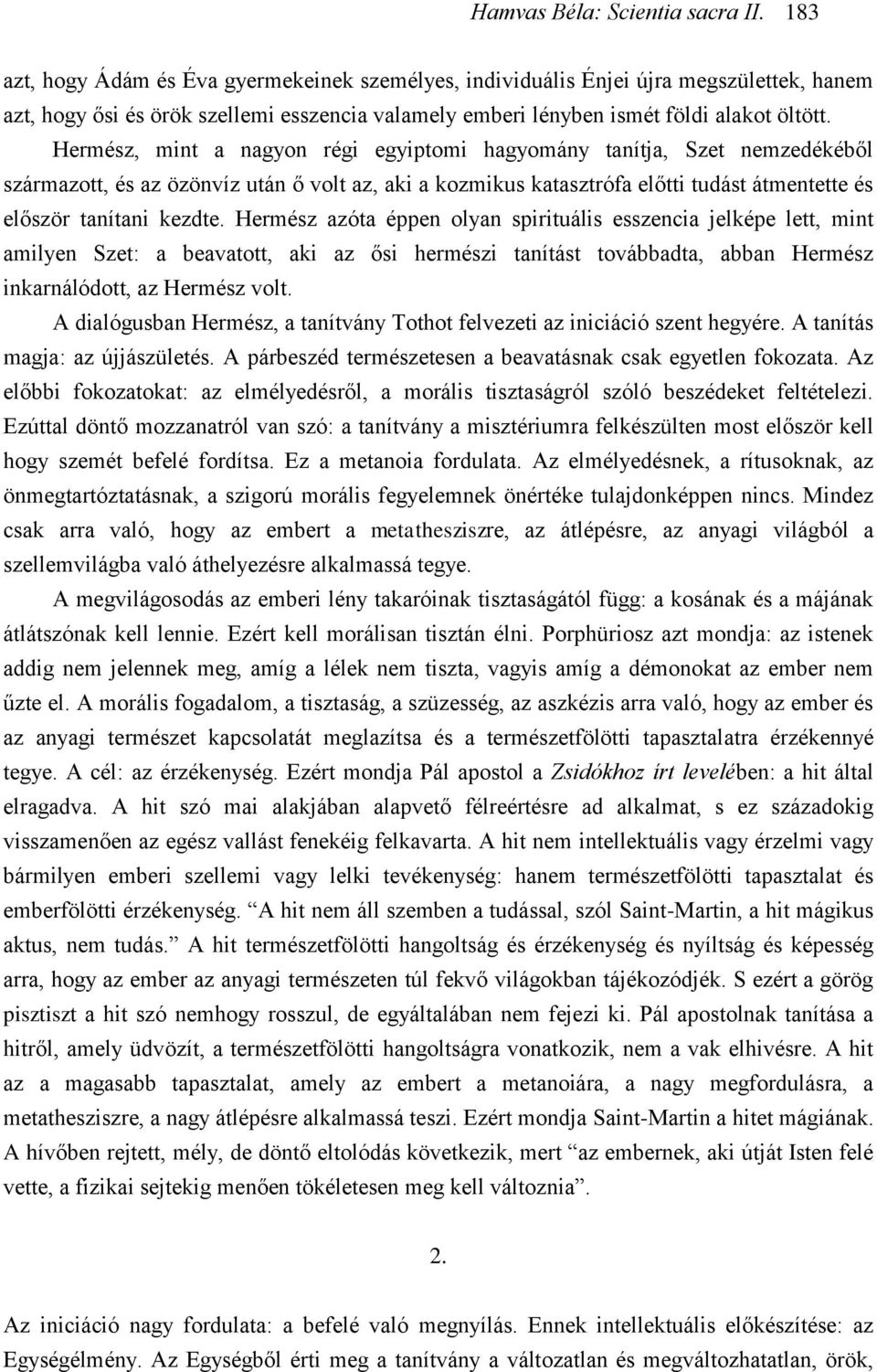 Hermész azóta éppen olyan spirituális esszencia jelképe lett, mint amilyen Szet: a beavatott, aki az ősi hermészi tanítást továbbadta, abban Hermész inkarnálódott, az Hermész volt.