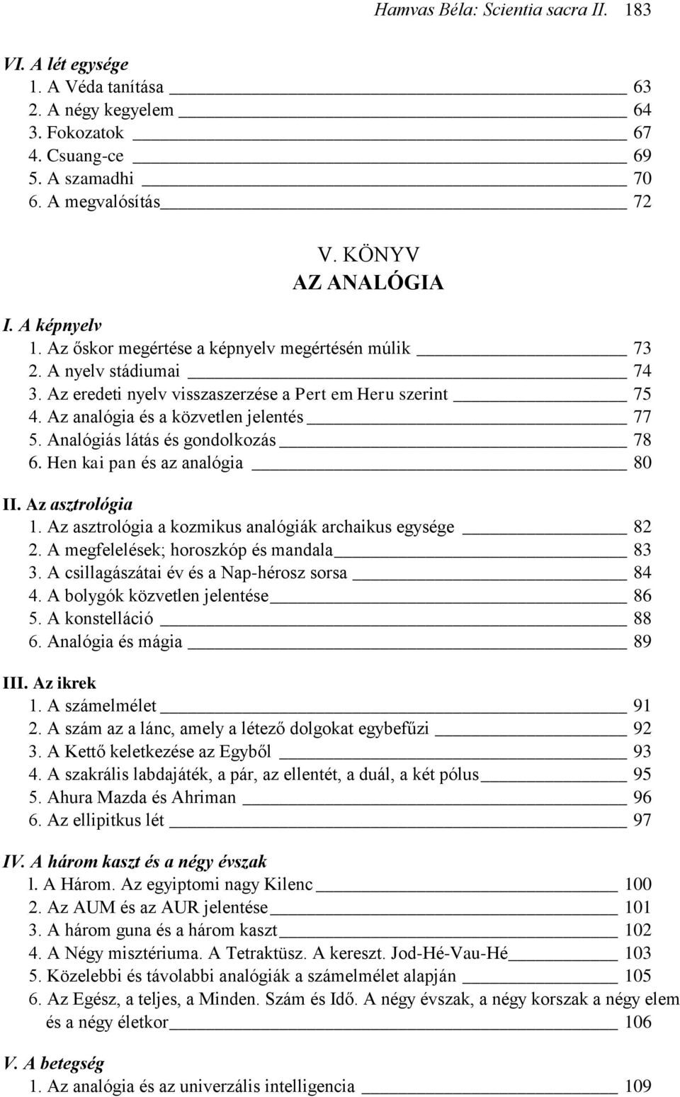 Analógiás látás és gondolkozás 78 6. Hen kai pan és az analógia 80 II. Az asztrológia 1. Az asztrológia a kozmikus analógiák archaikus egysége 82 2. A megfelelések; horoszkóp és mandala 83 3.