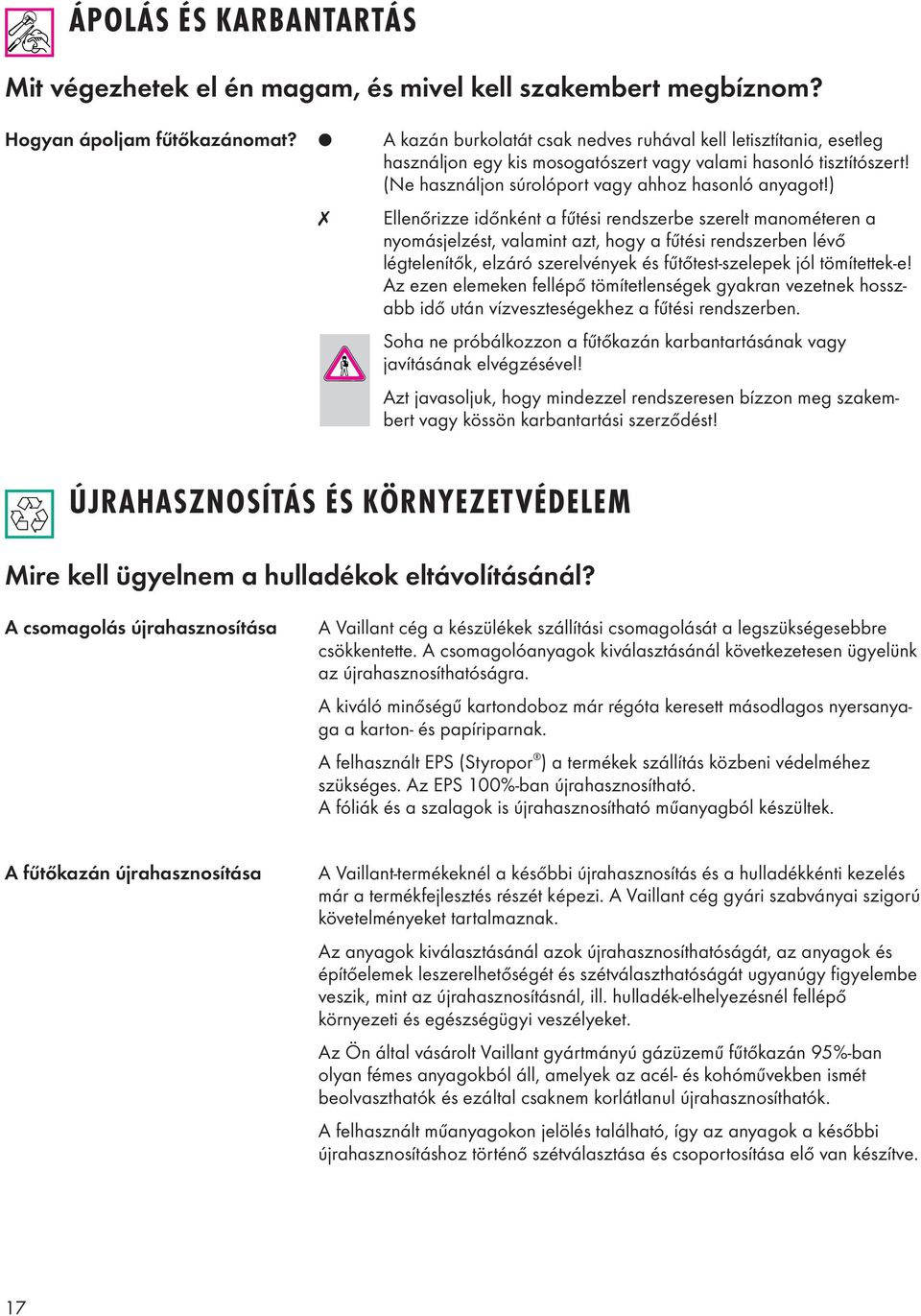 ) Ellenőrizze időnként a fűtési rendszerbe szerelt manométeren a nyomásjelzést, valamint azt, hogy a fűtési rendszerben lévő légtelenítők, elzáró szerelvények és fűtőtest-szelepek jól tömítettek-e!