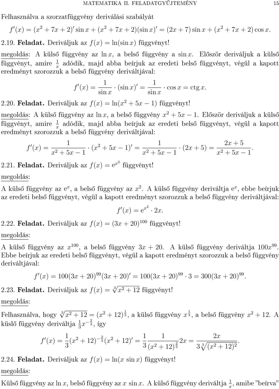 El ször deriváljuk a küls függvényt, amire adódik, majd abba beírjuk az eredeti bels függvényt, végül a kapott eredményt szorozzuk a bels függvény deriváltjával: f () = sin (sin ) = cos = ctg. sin.. Feladat.