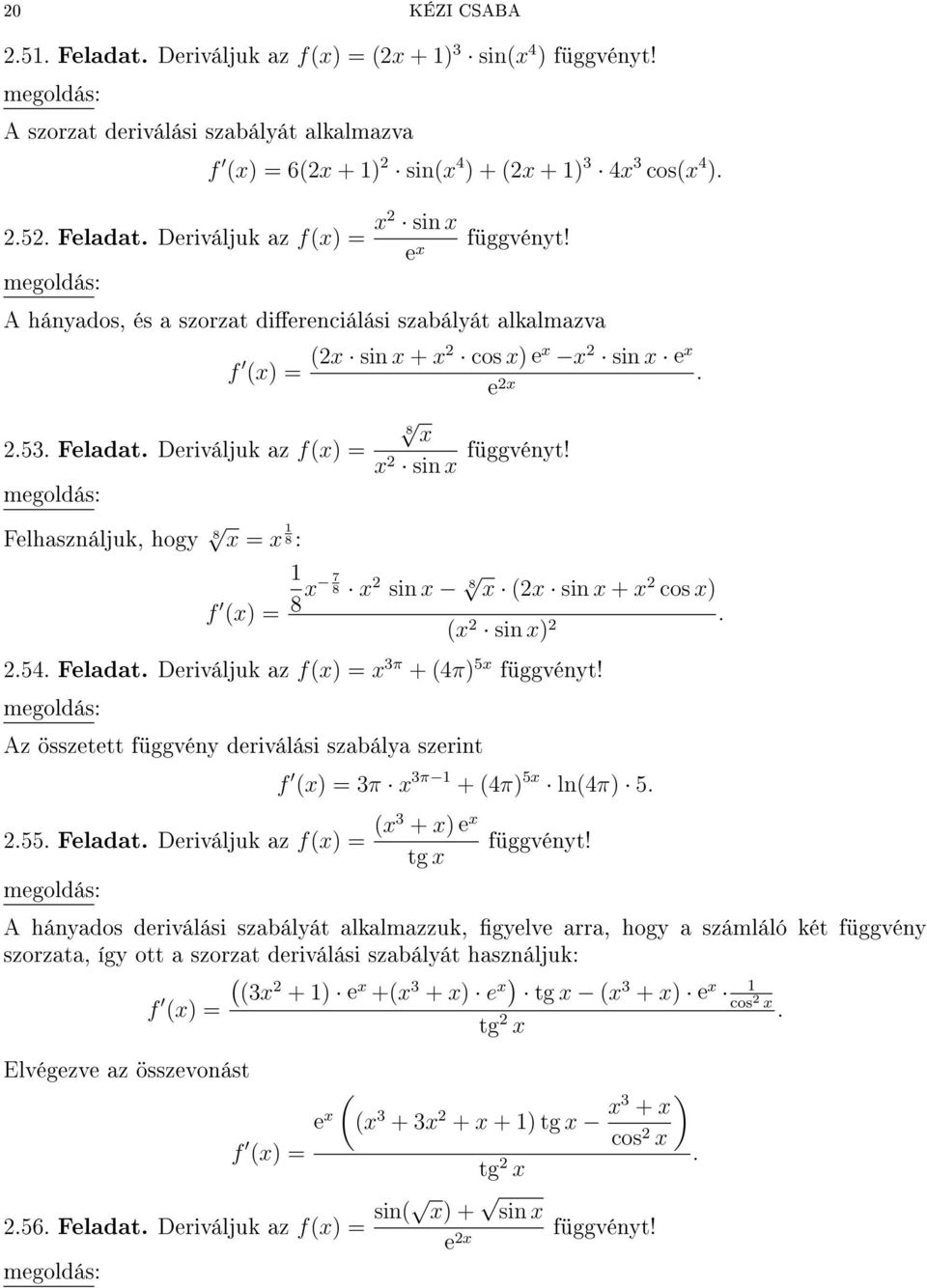 8 7 8 sin 8 ( sin + cos ) ( sin )..54. Feladat. Deriváljuk az f() = 3π + (4π) 5 függvényt! Az összetett függvény deriválási szabálya szerint f () = 3π 3π + (4π) 5 ln(4π) 5..55. Feladat. Deriváljuk az f() = (3 + ) e tg függvényt!