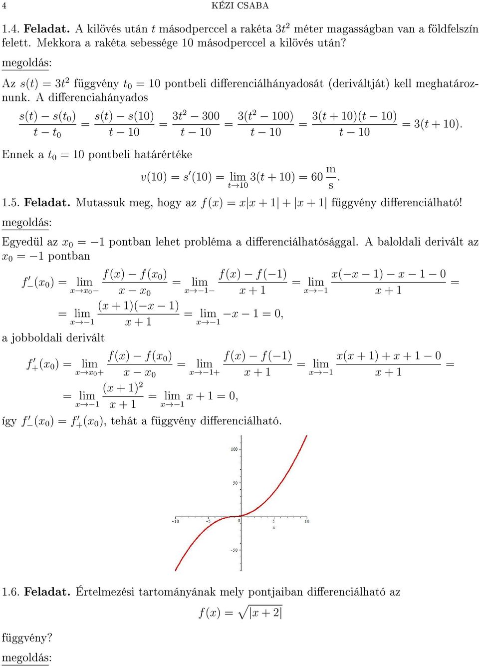 A dierenciahányados s(t) s(t ) t t = s(t) s() t = 3t 3 t Ennek a t = pontbeli határértéke = 3(t ) t v() = s () t 3(t + ) = 6 m s. = 3(t + )(t ) t = 3(t + )..5. Feladat.