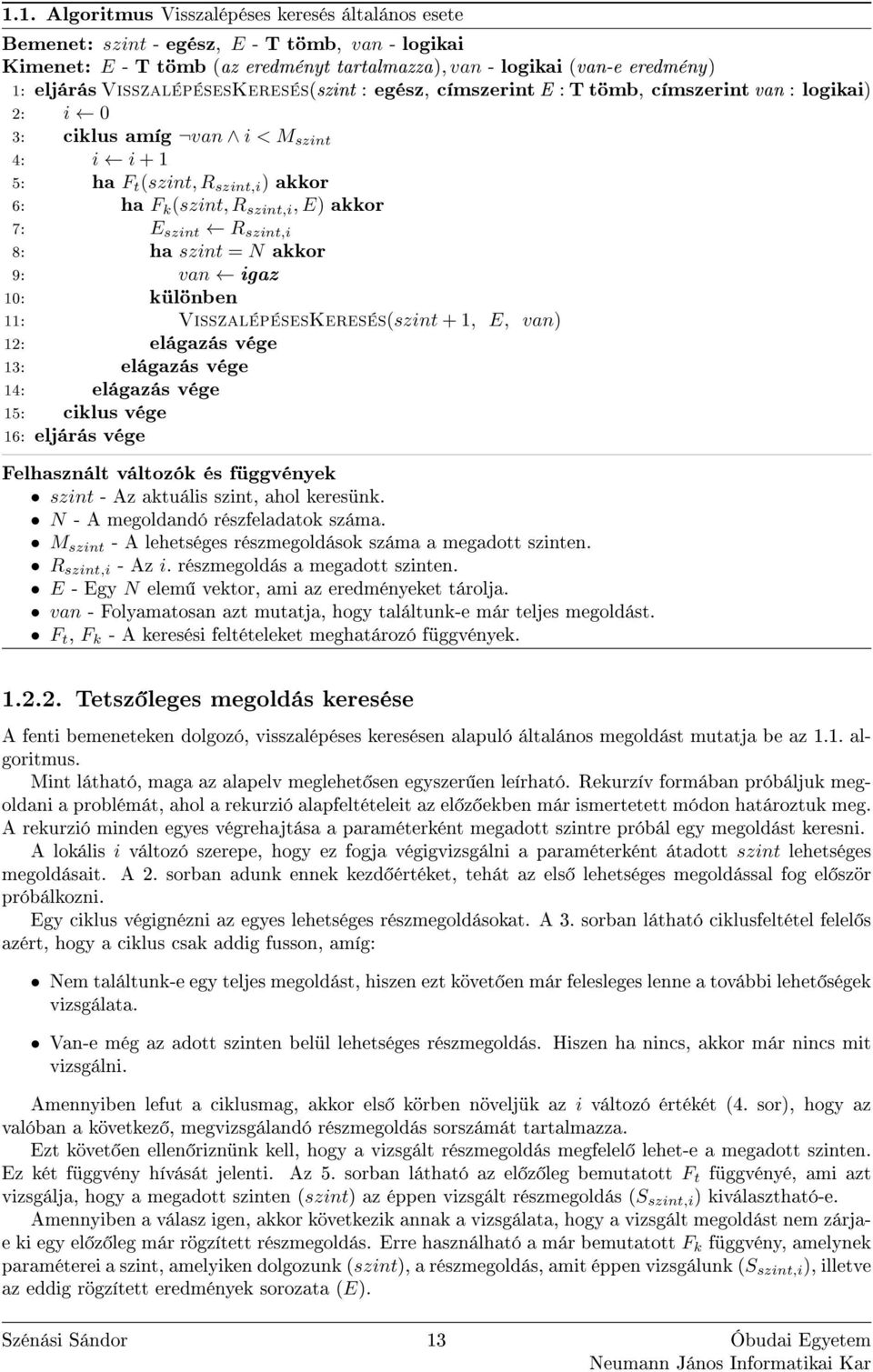 akkor 7: E szint R szint,i 8: ha szint = N akkor 9: van igaz 0: különben : VisszaléésesKeresés(szint +, E, van) : elágazás vége : elágazás vége 4: elágazás vége 5: ciklus vége 6: eljárás vége