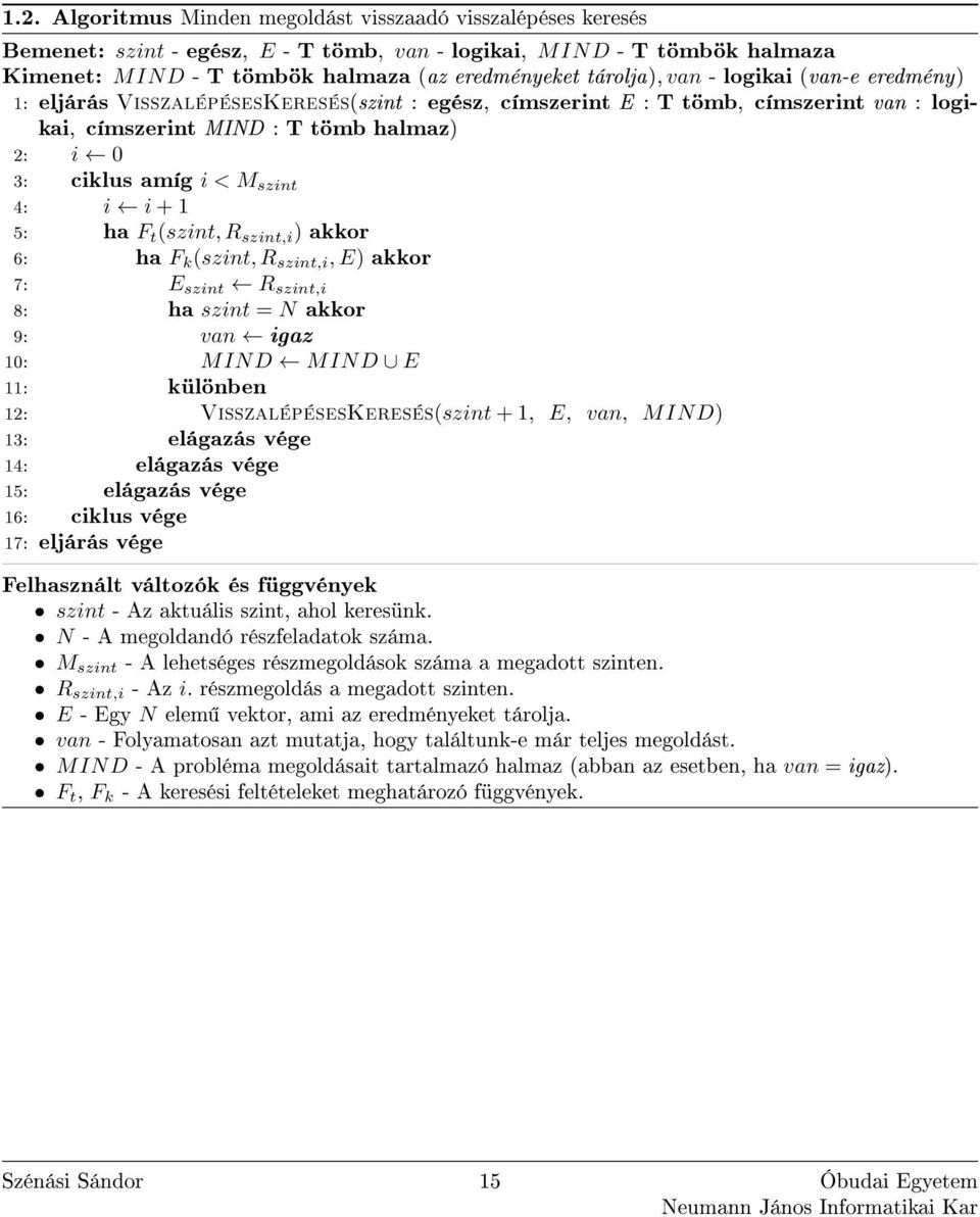 5: ha F t (szint, R szint,i ) akkor 6: ha F k (szint, R szint,i, E) akkor 7: E szint R szint,i 8: ha szint = N akkor 9: van igaz 0: MIND MIND E : különben : VisszaléésesKeresés(szint +, E, van, M IN