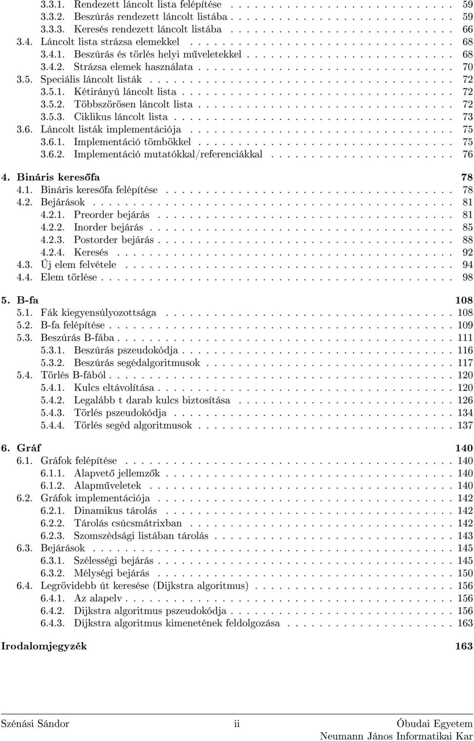 5. Seciális láncolt listák...................................... 7.5.. Kétirányú láncolt lista.................................. 7.5.. Többszörösen láncolt lista................................ 7.5.. Ciklikus láncolt lista.