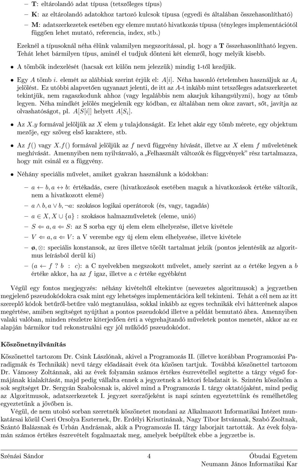 Tehát lehet bármilyen tíus, aminél el tudjuk dönteni két elemr l, hogy melyik kisebb. A tömbök indexelését (hacsak ezt külön nem jelezzük) mindig -t l kezdjük. Egy A tömb i.