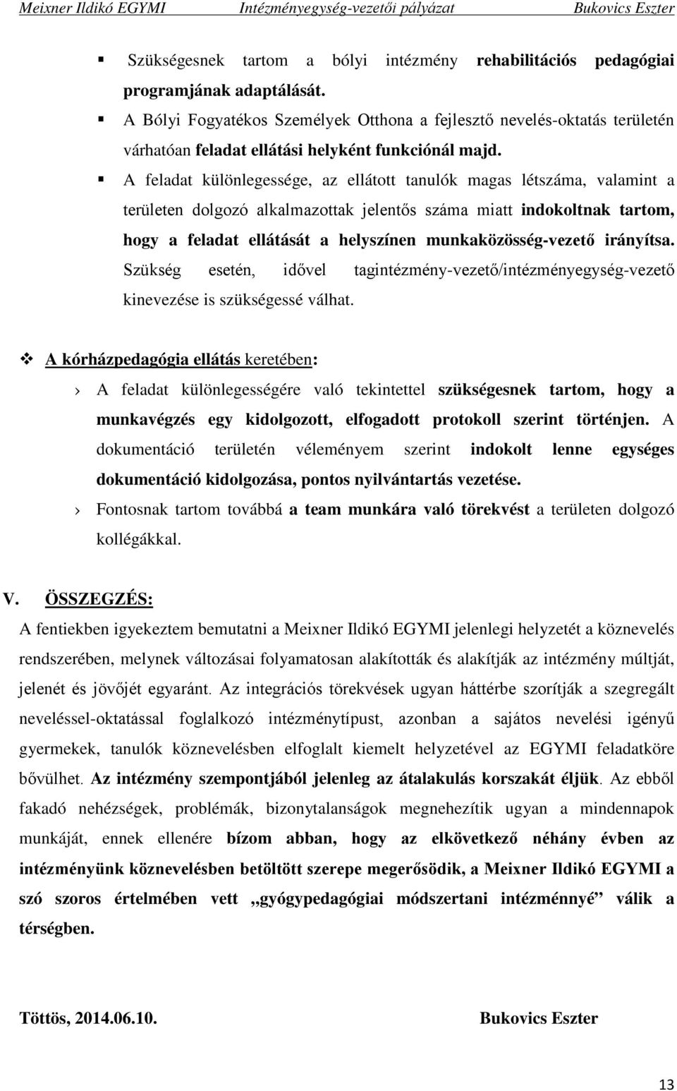 A feladat különlegessége, az ellátott tanulók magas létszáma, valamint a területen dolgozó alkalmazottak jelentős száma miatt indokoltnak tartom, hogy a feladat ellátását a helyszínen