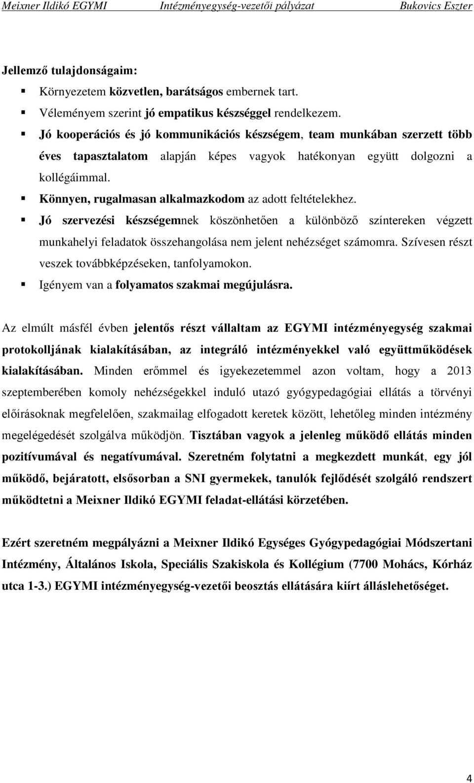 Könnyen, rugalmasan alkalmazkodom az adott feltételekhez. Jó szervezési készségemnek köszönhetően a különböző színtereken végzett munkahelyi feladatok összehangolása nem jelent nehézséget számomra.