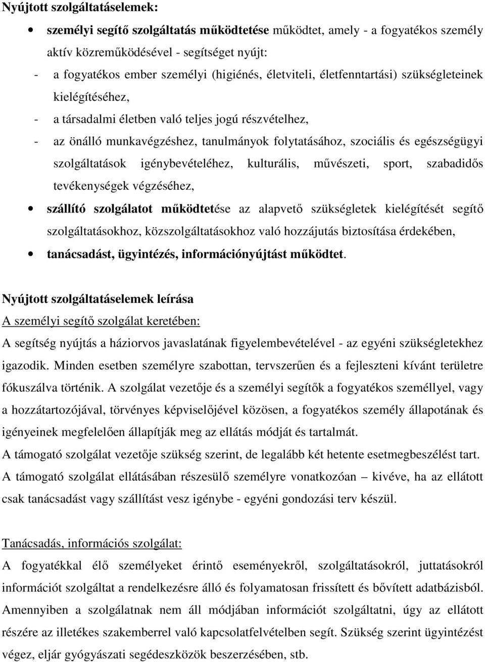 szolgáltatások igénybevételéhez, kulturális, művészeti, sport, szabadidős tevékenységek végzéséhez, szállító szolgálatot működtetése az alapvető szükségletek kielégítését segítő szolgáltatásokhoz,