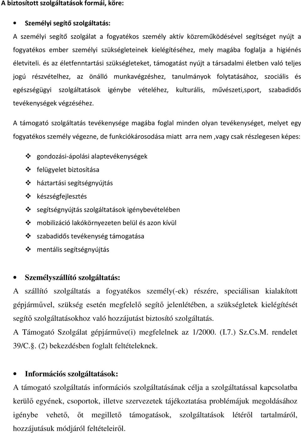 és az életfenntartási szükségleteket, támogatást nyújt a társadalmi életben való teljes jogú részvételhez, az önálló munkavégzéshez, tanulmányok folytatásához, szociális és egészségügyi