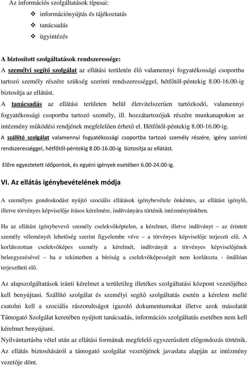 A tanácsadás az ellátási területen belül életvitelszerűen tartózkodó, valamennyi fogyatékossági csoportba tartozó személy, ill.