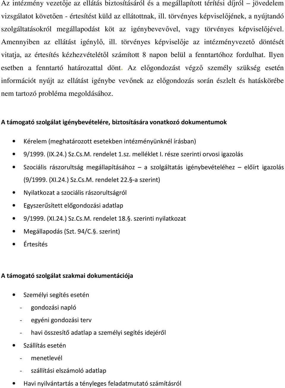 törvényes képviselője az intézményvezető döntését vitatja, az értesítés kézhezvételétől számított 8 napon belül a fenntartóhoz fordulhat. Ilyen esetben a fenntartó határozattal dönt.