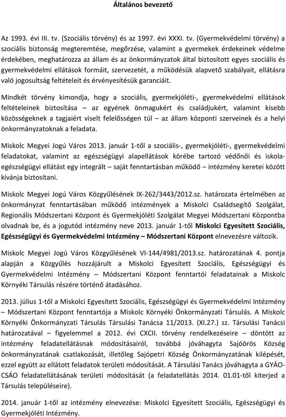 (Gyermekvédelmi törvény) a szociális biztonság megteremtése, megőrzése, valamint a gyermekek érdekeinek védelme érdekében, meghatározza az állam és az önkormányzatok által biztosított egyes szociális