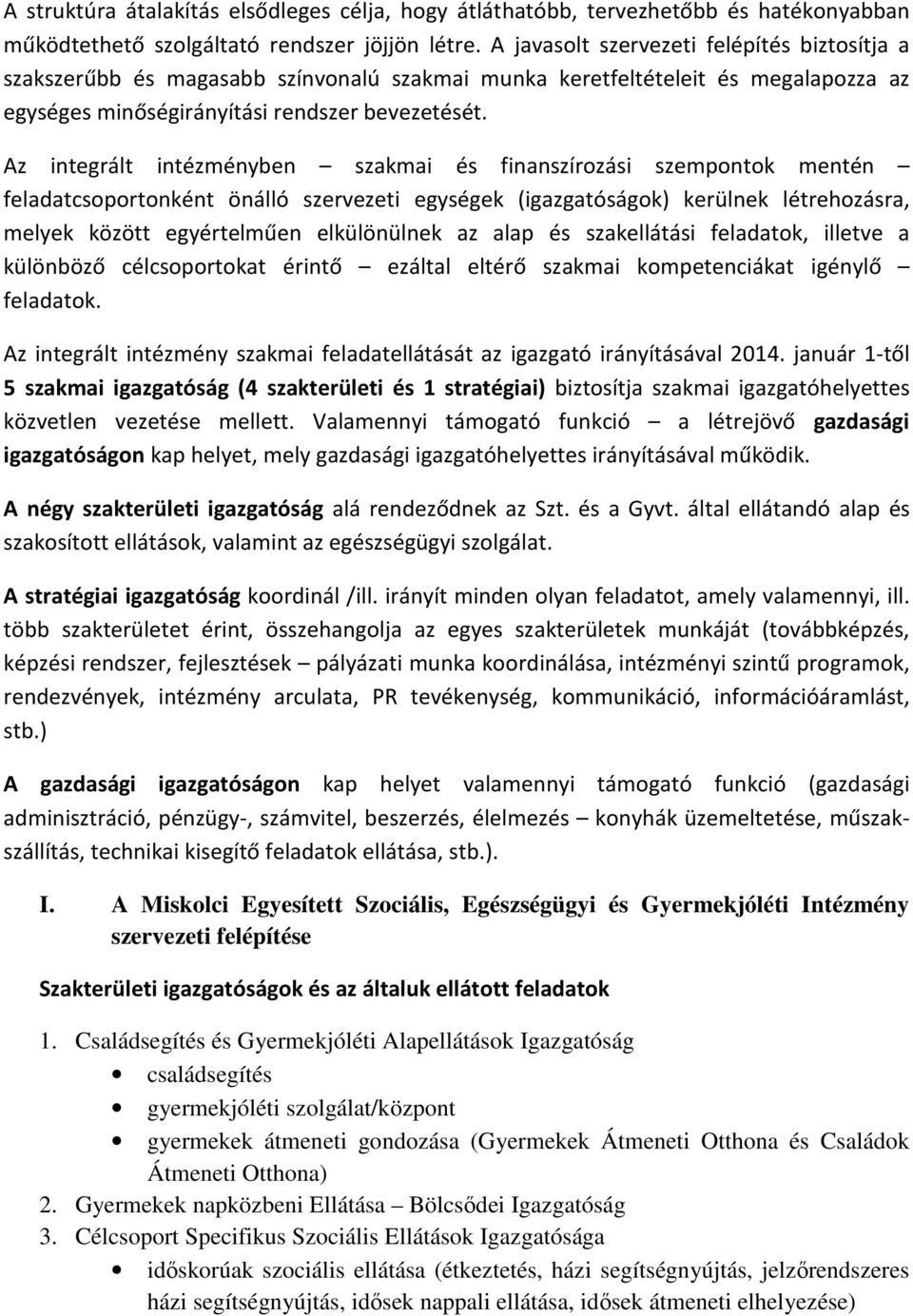 Az integrált intézményben szakmai és finanszírozási szempontok mentén feladatcsoportonként önálló szervezeti egységek (igazgatóságok) kerülnek létrehozásra, melyek között egyértelműen elkülönülnek az