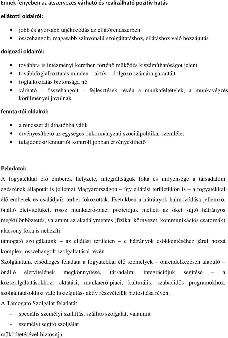 várható összehangolt fejlesztések révén a munkafeltételek, a munkavégzés körülményei javulnak fenntartói oldalról: a rendszer átláthatóbbá válik érvényesíthető az egységes önkormányzati