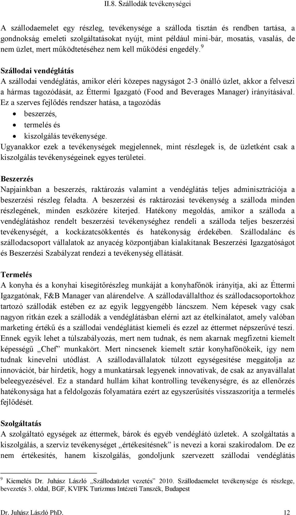 9 Szállodai vendéglátás A szállodai vendéglátás, amikor eléri közepes nagyságot 2-3 önálló üzlet, akkor a felveszi a hármas tagozódását, az Éttermi Igazgató (Food and Beverages Manager) irányításával.