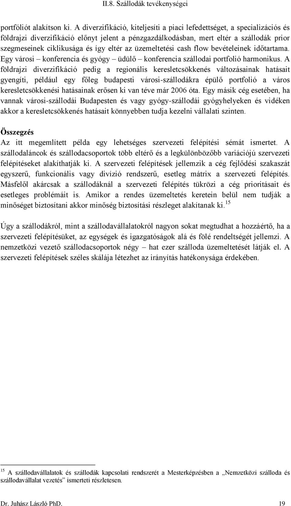 eltér az üzemeltetési cash flow bevételeinek időtartama. Egy városi konferencia és gyógy üdülő konferencia szállodai portfolió harmonikus.