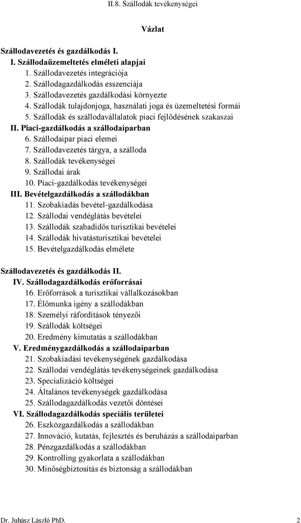 Szállodavezetés tárgya, a szálloda 8. Szállodák tevékenységei 9. Szállodai árak 10. Piaci-gazdálkodás tevékenységei III. Bevételgazdálkodás a szállodákban 11. Szobakiadás bevétel-gazdálkodása 12.