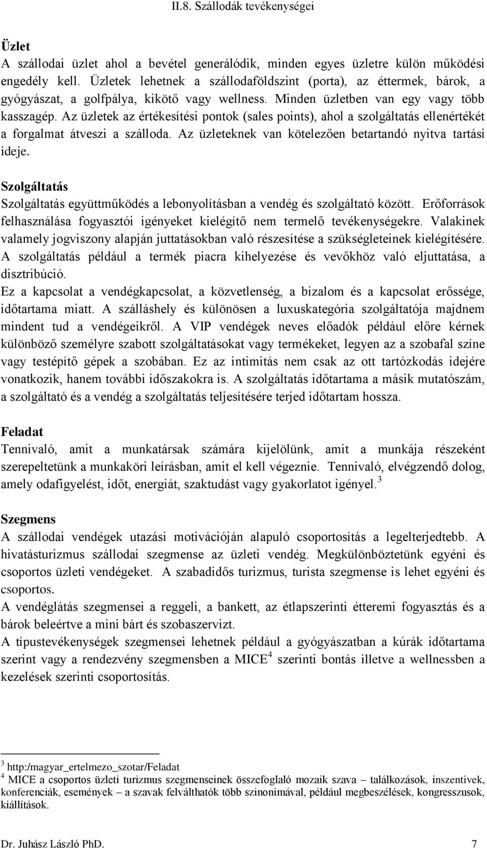 Az üzletek az értékesítési pontok (sales points), ahol a szolgáltatás ellenértékét a forgalmat átveszi a szálloda. Az üzleteknek van kötelezően betartandó nyitva tartási ideje.