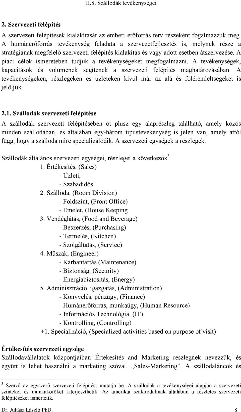 A piaci célok ismeretében tudjuk a tevékenységeket megfogalmazni. A tevékenységek, kapacitások és volumenek segítenek a szervezeti felépítés maghatározásában.