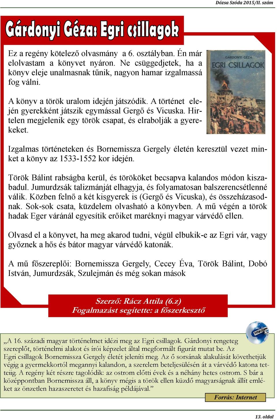 Izgalmas történeteken és Bornemissza Gergely életén keresztül vezet minket a könyv az 1533-1552 kor idején. Török Bálint rabságba kerül, és törököket becsapva kalandos módon kiszabadul.