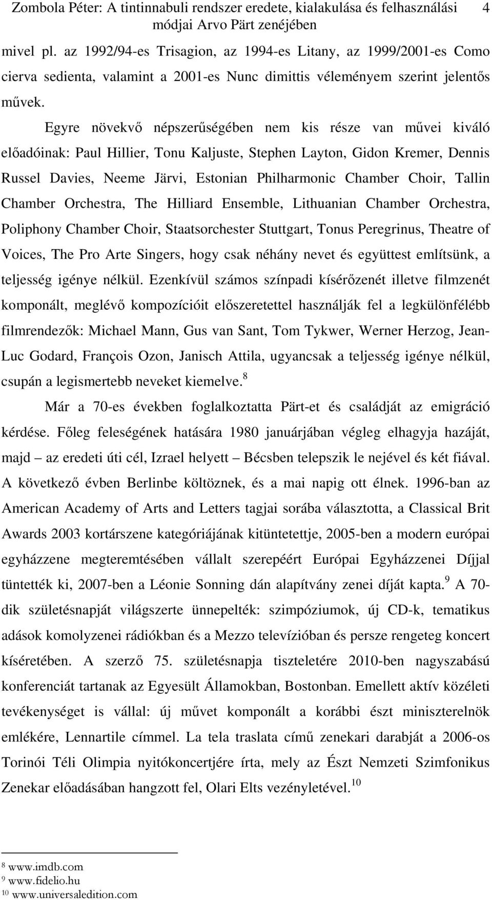 Egyre növekvő népszerűségében nem kis része van művei kiváló előadóinak: Paul Hillier, Tonu Kaljuste, Stephen Layton, Gidon Kremer, Dennis Russel Davies, Neeme Järvi, Estonian Philharmonic Chamber