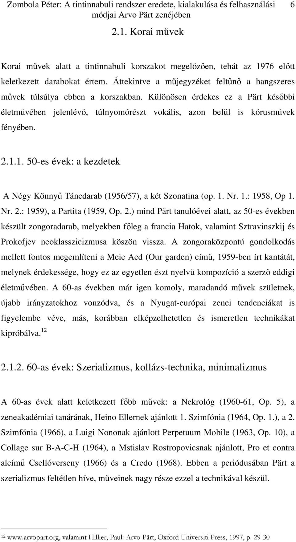 Különösen érdekes ez a Pärt későbbi életművében jelenlévő, túlnyomórészt vokális, azon belül is kórusművek fényében. 2.1.1. 50-es évek: a kezdetek A Négy Könnyű Táncdarab (1956/57), a két Szonatina (op.