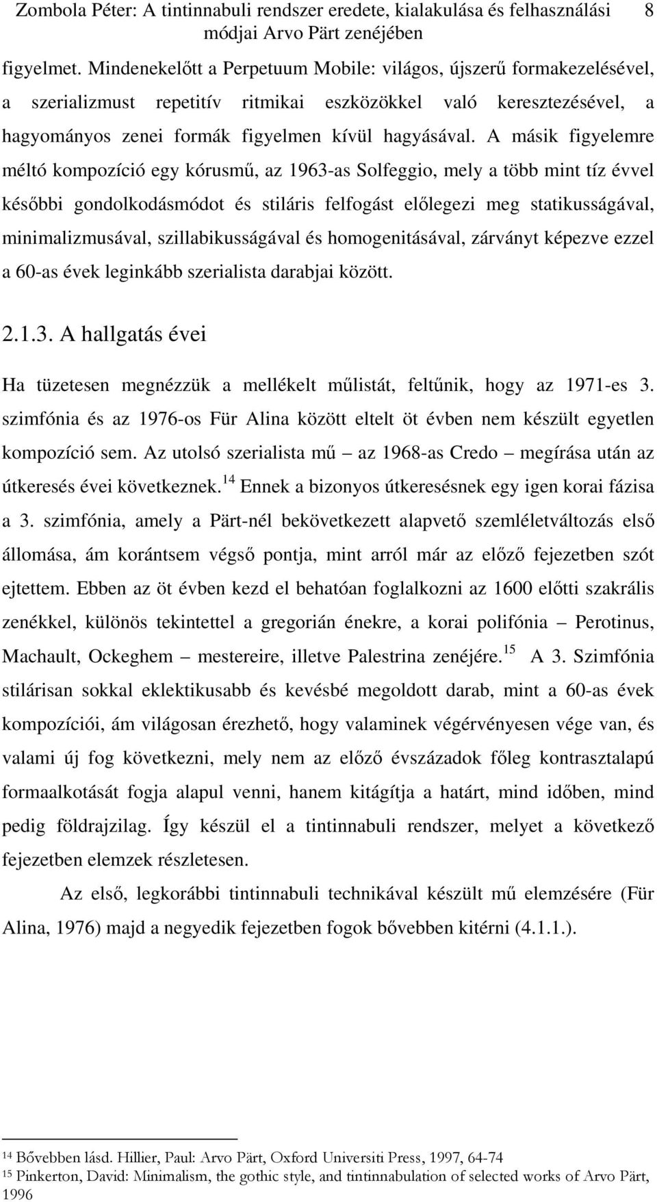 A másik figyelemre méltó kompozíció egy kórusmű, az 1963-as Solfeggio, mely a több mint tíz évvel későbbi gondolkodásmódot és stiláris felfogást előlegezi meg statikusságával, minimalizmusával,