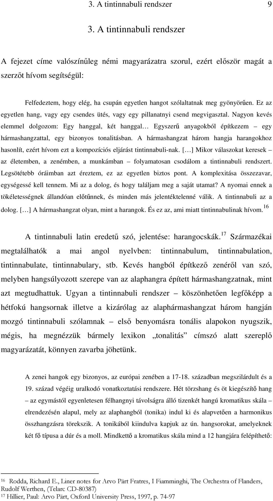 gyönyörűen. Ez az egyetlen hang, vagy egy csendes ütés, vagy egy pillanatnyi csend megvigasztal.