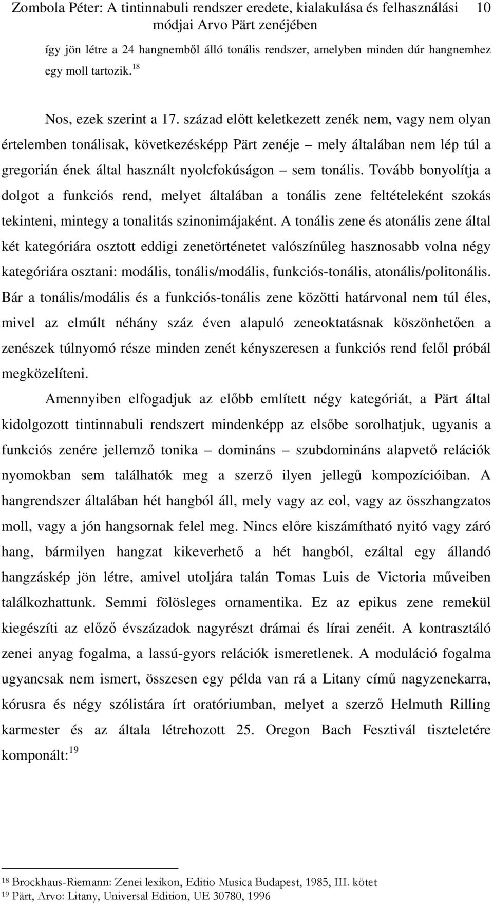 század előtt keletkezett zenék nem, vagy nem olyan értelemben tonálisak, következésképp Pärt zenéje mely általában nem lép túl a gregorián ének által használt nyolcfokúságon sem tonális.