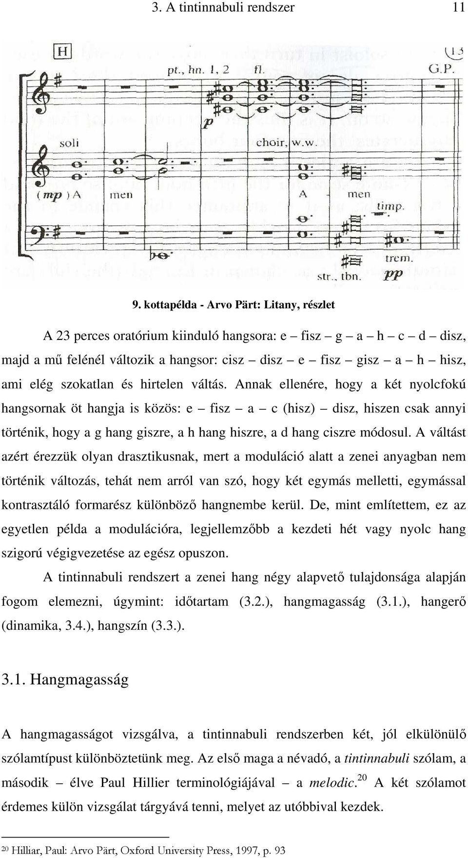 hirtelen váltás. Annak ellenére, hogy a két nyolcfokú hangsornak öt hangja is közös: e fisz a c (hisz) disz, hiszen csak annyi történik, hogy a g hang giszre, a h hang hiszre, a d hang ciszre módosul.