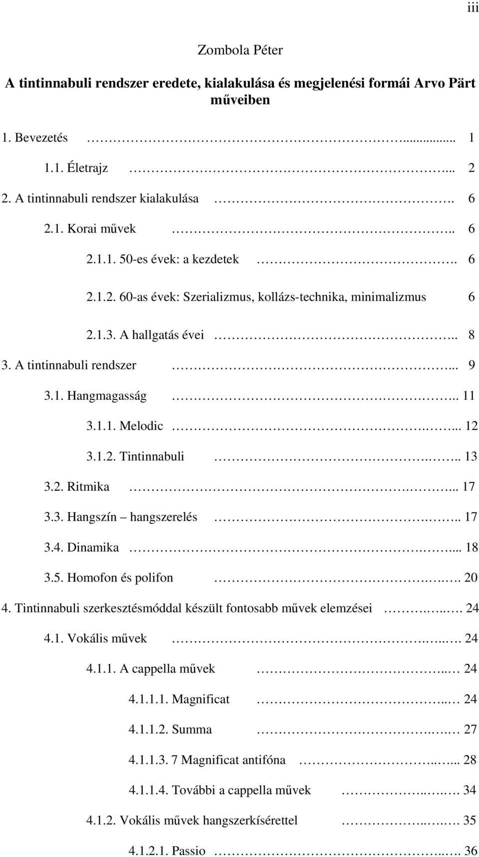 ... 12 3.1.2. Tintinnabuli... 13 3.2. Ritmika.... 17 3.3. Hangszín hangszerelés... 17 3.4. Dinamika.... 18 3.5. Homofon és polifon... 20 4.